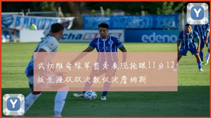 武切维奇绿军首秀表现抢眼11分12板生涯双双次数仅次詹姆斯