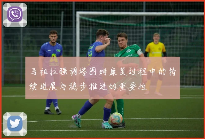 马祖拉强调塔图姆康复过程中的持续进展与稳步推进的重要性